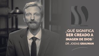 ¿Qué significa ser creado a imagen de Dios? Josías Grauman