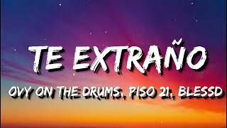 Ovy On The Drums, Piso 21, Blessd  - Te Extraño Letra