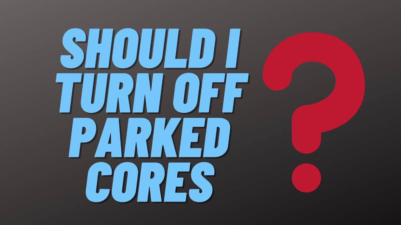 Should I Turn Off Parked Cores