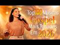 Top 100 Músicas Gospel Mais Tocadas,Top Gospel ,Louvores de Adoração 2026, Evangélicos Gospel 2026