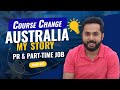 My story  course change pr parttime job  australia  malayalam