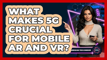 What Makes 5G Crucial For Mobile AR And VR? - Emerging Tech Insider