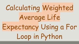 Calculating Weighted Average Life Expectancy Using a For Loop in Python