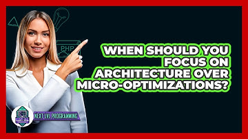 When Should You Focus On Architecture Over Micro-optimizations? - Next LVL Programming