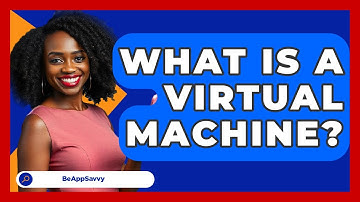 What Is A Virtual Machine? - Be App Savvy