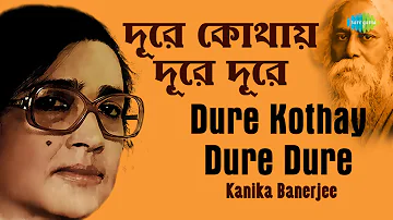 Dure Kothay Dure Dure | দূরে কোথায় দূরে দূরে | Kanika Banerjee | Rabindranath Tagore