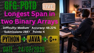 Longest Span in two Binary Arrays | GFG-POTD | 24/02/2026 | Pythoon + Java + C++ Solution | Wealth