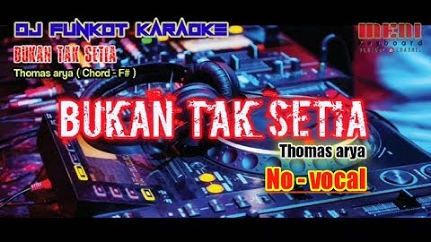 DJ BUKAN TAK SETIA Thomas arya karaoke (Chord - F#)