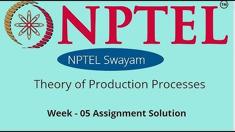 NPTEL 2022 || Theory of Production Processes || Week - 05