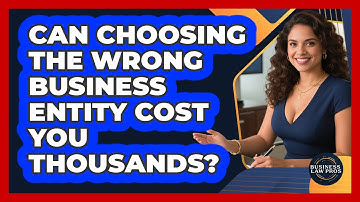 Can Choosing The Wrong Business Entity Cost You Thousands? - Business Law Pros