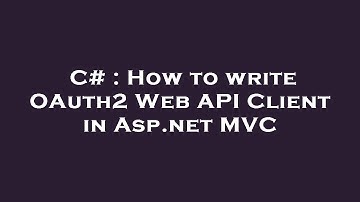 C# : How to write OAuth2 Web API Client in Asp.net MVC