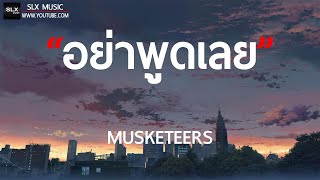 อย่าพูดเลย - MUSKETEERS [ เนื้อเพลง ]