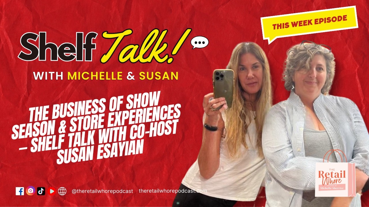 THE BUSINESS OF SHOW SEASON & STORE EXPERIENCES — SHELF TALK WITH CO-HOST SUSAN ESAYIAN THE BUSINESS OF SHOW SEASON & STORE EXPERIENCES — SHELF TALK WITH CO-HOST SUSAN ESAYIAN