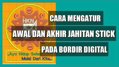 CARA MENGATUR AWAL DAN AKHIR JAHITAN STICK PADA BORDIR DIGITAL/ BORDIR KOMPUTER