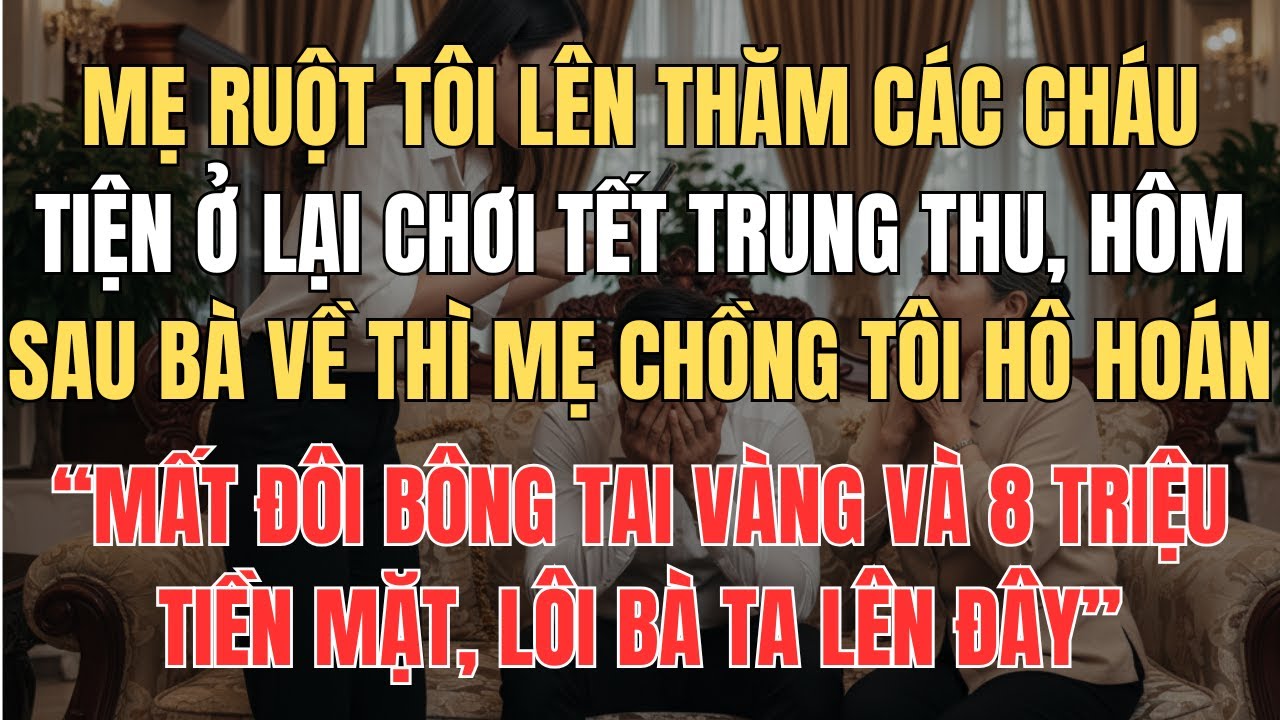 Mẹ Ruột Lên Thăm Cháu Hôm Sau Bà Về Thì Mẹ Chồng Hô Hoán Mất Đôi Bông Tai Vàng Và 8 Triệu Đồng