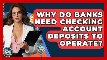 Why Do Banks Need Checking Account Deposits To Operate? - Ask Your Bank Teller