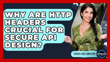 Why Are HTTP Headers Crucial For Secure API Design? - Server Logic Simplified