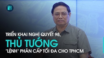 Triển khai Nghị quyết 98, Thủ tướng “lệnh” phân cấp tối đa cho TPHCM | VTC1