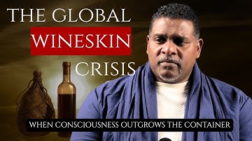 THE GLOBAL WINESKIN CRISIS | WHEN CONSCIOUSNESS OUTGROWNS THE CONTAINER