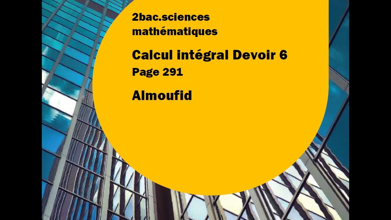2 bac sm calcul intégral devoir 6 page 291 Almoufid :4/4