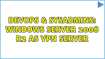 DevOps & SysAdmins: Windows Server 2008 R2 as VPN Server (2 Solutions!!)