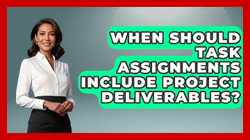 When Should Task Assignments Include Project Deliverables? - Virtual Communication Hub