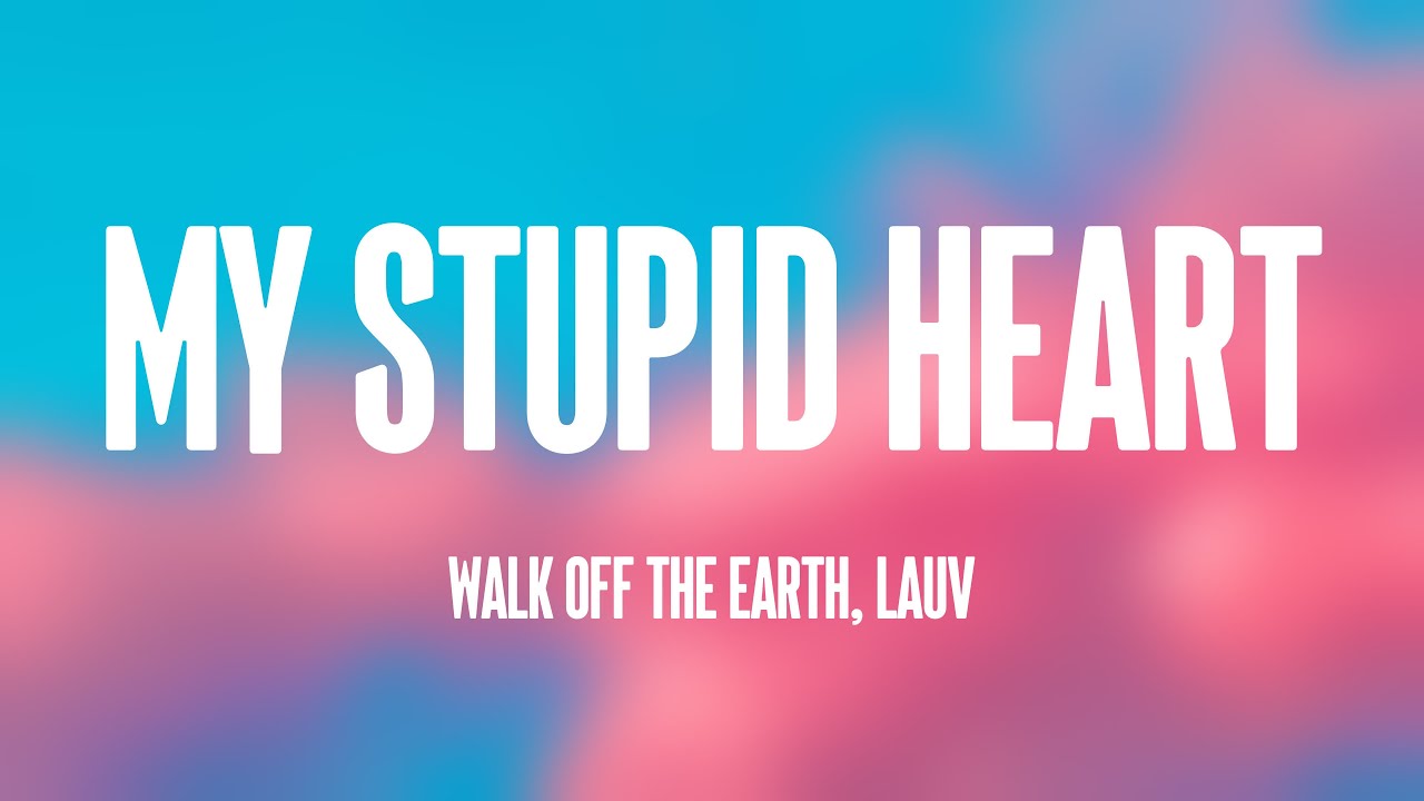 My Stupid Heart - Walk Off The Earth, Lauv (Lyrics) 🎁 - YouTube