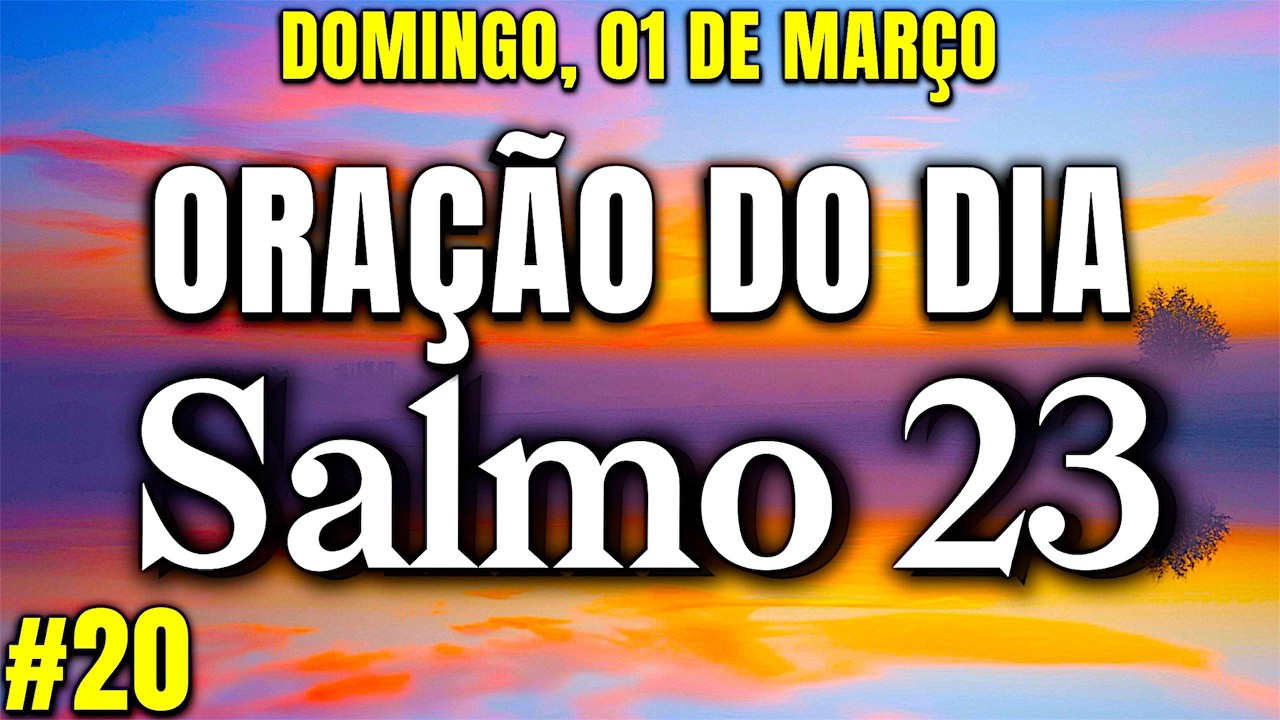 ORAÇÃO DO DIA DOMINGO 01/03 - Salmo 23 A Oração Mais Poderosa Da Bíblia!