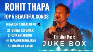 Rohit Thapa | Top 5 Beautiful Songs | Rohit Thapa Christian Songs |