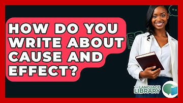 How Do You Write About Cause And Effect? - The Language Library