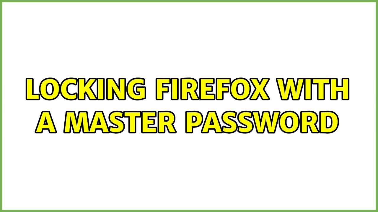 Locking Firefox with a master password (3 Solutions!!) YouTube