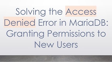 Solving the Access Denied Error in MariaDB: Granting Permissions to New Users