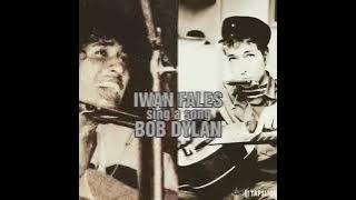 IWAN FALES sing a song BOB DYLAN 