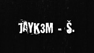 Jayk3M - Š.