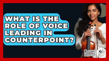 What Is The Role Of Voice Leading In Counterpoint? - Classical Serenade