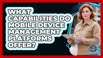 What Capabilities Do Mobile Device Management Platforms Offer?