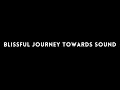 Blissful journey towards sound 