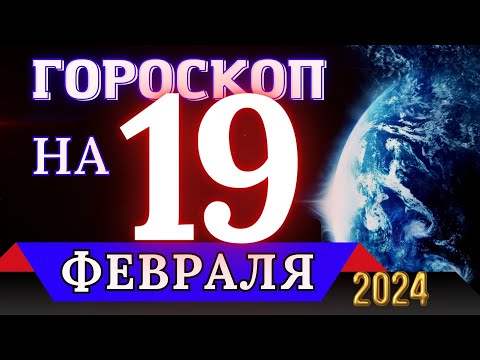 ГОРОСКОП НА 19 ФЕВРАЛЯ 2024 ГОДА - ДЛЯ ВСЕХ ЗНАКОВ ЗОДИАКА!