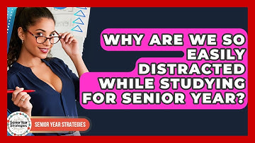 Why Are We So Easily Distracted While Studying For Senior Year? - Senior Year Strategies