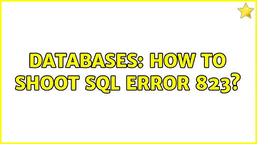 Databases: How to shoot SQL error 823?