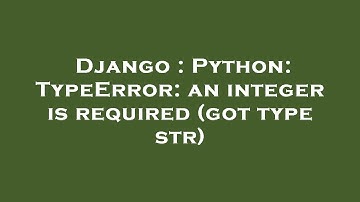 Django : Python: TypeError: an integer is required (got type str)