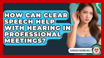 How Can Clear Speech Help With Hearing In Professional Meetings? - Everyday Hearing Help