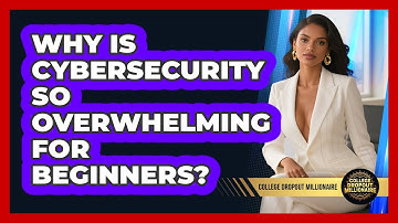 Why Is Cybersecurity So Overwhelming For Beginners? - College Dropout Millionaire