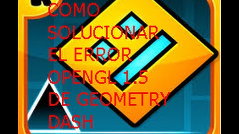 Como arreglar el error opengl 1.5 or higher is requerid en geometry dash 2.01