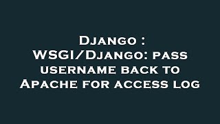 Django : WSGI/Django: pass username back to Apache for access log Net Worth