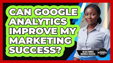 Can Google Analytics Improve My Marketing Success?