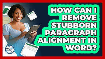How Can I Remove Stubborn Paragraph Alignment In Word? - Docs and Sheets Pro