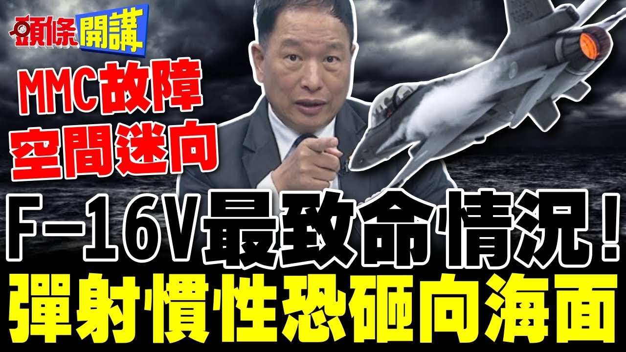 F-16V最致命情況! MMC故障+空間迷向  | 張延廷:飛行員冷靜回報 彈射慣性恐砸向海面【頭條開講】完整版 