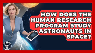 How Does The Human Research Program Study Astronauts In Space? - All About Astronauts