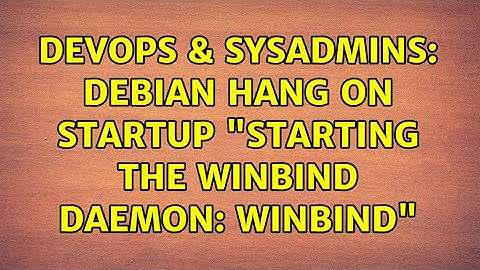 DevOps & SysAdmins: debian hang on startup "starting the winbind daemon: winbind"